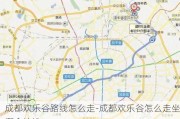 成都欢乐谷路线怎么走-成都欢乐谷怎么走坐哪个地铁