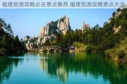 福建旅游攻略必去景点推荐,福建旅游攻略景点大全