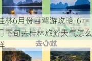 桂林6月份自驾游攻略-6月下旬去桂林旅游天气怎么样