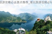 湖北旅游攻略必去景点推荐_湖北旅游攻略必玩的景点