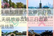 无锡旅游景点攻略三日游,无锡旅游攻略三日游最佳线路