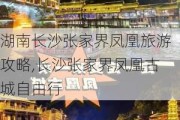 湖南长沙张家界凤凰旅游攻略,长沙张家界凤凰古城自由行