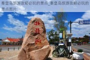 秦皇岛旅游攻略必玩的景点_秦皇岛旅游攻略必玩的景点图片