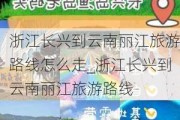 浙江长兴到云南丽江旅游路线怎么走_浙江长兴到云南丽江旅游路线