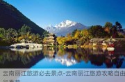 云南丽江旅游必去景点-云南丽江旅游攻略自由行推荐