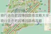 骑行去合肥园博园路线攻略大全-骑行去合肥园博园路线攻略