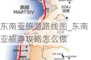 东南亚旅游路线图_东南亚旅游攻略怎么做