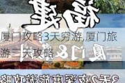 厦门攻略3天穷游,厦门旅游三天攻略