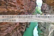 焦作旅游景点大全红石峡推荐一下,焦作旅游景点大全红石峡推荐