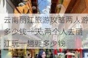 云南丽江旅游攻略两人游多少钱一天,两个人去丽江玩一趟要多少钱