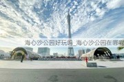 海心沙公园好玩吗_海心沙公园在哪呢