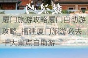 厦门旅游攻略厦门自助游攻略_福建厦门旅游必去十大景点自助游