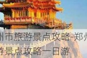 郑州市旅游景点攻略-郑州市旅游景点攻略一日游