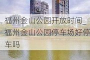 福州金山公园开放时间_福州金山公园停车场好停车吗