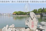 无锡旅游热门景点,无锡旅游攻略-无锡旅游必去景点