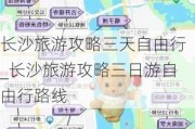 长沙旅游攻略三天自由行_长沙旅游攻略三日游自由行路线