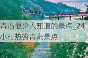 青岛很少人知道的景点_24小时热赞青岛景点