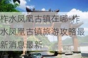 柞水凤凰古镇在哪-柞水凤凰古镇旅游攻略最新消息最新