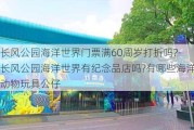 长风公园海洋世界门票满60周岁打折吗?-长风公园海洋世界有纪念品店吗?有哪些海洋动物玩具公仔