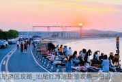 汕尾旅游区攻略_汕尾红海湾旅游攻略一日游