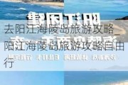 去阳江海陵岛旅游攻略_阳江海陵岛旅游攻略自由行