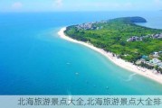 北海旅游景点大全,北海旅游景点大全排名榜