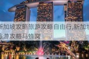 新加坡攻略旅游攻略自由行,新加坡旅游攻略马蜂窝