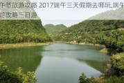 端午节旅游攻略 2017端午三天***期去哪玩,端午节旅游攻略三日游