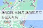 珠海攻略三日游,珠海旅游攻略三天两晚