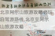 北京阿尔山旅游攻略必玩自驾游路线,北京至阿尔山旅游攻略