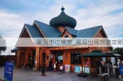 黑河市过境游_黑河出境旅游攻略