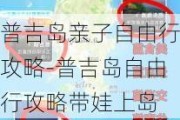 普吉岛亲子自由行攻略-普吉岛自由行攻略带娃上岛