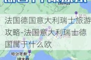 法国德国意大利瑞士旅游攻略-法国意大利瑞士德国属于什么欧