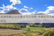 赤峰旅游攻略必玩的景点乌兰布统-赤峰和乌兰布统哪个好玩