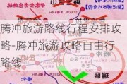 腾冲旅游路线行程安排攻略-腾冲旅游攻略自由行路线