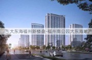 大东海福州新楼盘-福州南公园大东海地产