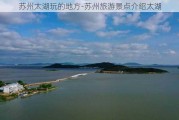 苏州太湖玩的地方-苏州旅游景点介绍太湖