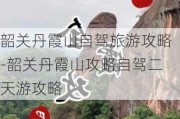 韶关丹霞山自驾旅游攻略-韶关丹霞山攻略自驾二天游攻略