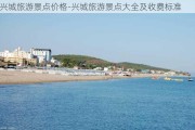 兴城旅游景点价格-兴城旅游景点大全及收费标准