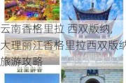 云南香格里拉 西双版纳,大理丽江香格里拉西双版纳旅游攻略