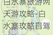 白水寨旅游两天游攻略-白水寨攻略自驾游路线