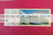 西城区北海公园门票,北海公园在西城还是东城呀