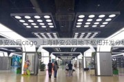 静安公园citigo_上海静安公园地下枢纽开发分析