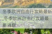 冬季欧洲自由行攻略最新,冬季欧洲自由行攻略最新消息