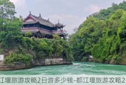 都江堰旅游攻略2日游多少钱-都江堰旅游攻略2日游