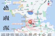 福建旅游必去景点大全,福建旅游攻略必玩的景点及路线