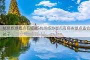 杭州旅游景点有哪些-杭州旅游景点有哪些景点适合孩子