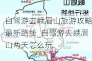 自驾游去峨眉山旅游攻略最新路线_自驾游去峨眉山两天怎么玩