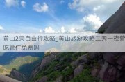 黄山2天自由行攻略_黄山旅游攻略二天一夜管吃管住免费吗