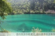 国内旅游攻略夏天-国内夏季旅游推荐